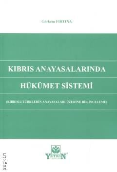 Kıbrıs Anayasalarında Hükümet Sistemi (Kıbrıslı Türklerin Anayasaları Üzerine Bir İnceleme) Görkem Fırtına  - Kitap