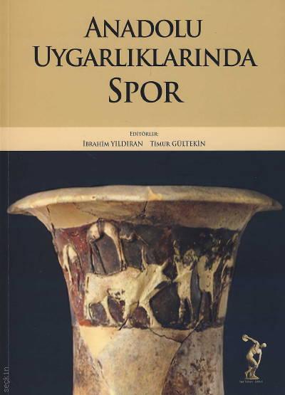Anadolu Uygarlıklarında Spor İbrahim Yıldıran, Timur Gültekin  - Kitap