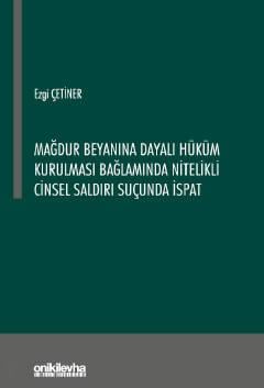 Mağdur Beyanına Dayalı Hüküm Kurulması Bağlamında Nitelikli Cinsel Saldırı Suçunda İspat Ezgi Çetiner  - Kitap