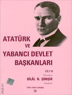 Atatürk ve Yabancı Devlet Başkanları – 3 Bilal N. Şimşir  - Kitap