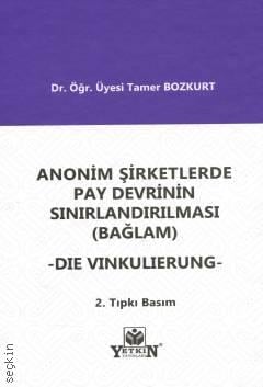 Anonim Şirketlerde Pay Devrinin Sınırlandırılması (Bağlam) – Die Vinkulierung – Dr. Öğr. Üyesi Tamer Bozkurt  - Kitap