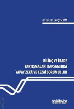 Bilinç ve İrade Tartışmaları Kapsamında Yapay Zeka ve Cezai Sorumluluk