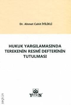 Hukuk Yargılamasında Terekenin Resmî Defterinin Tutulması  (TMK m. 619 – 631) Dr. Ahmet Cahit İyilikli  - Kitap