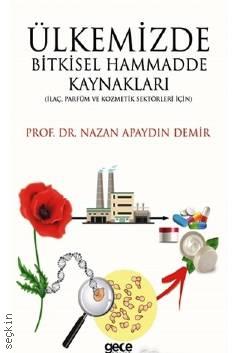 Ülkemizde Bitkisel Hammadde Kaynakları İlaç, Parfüm ve Kozmetik Sektörleri İçin Prof. Dr. Nazan Apaydın Demir  - Kitap