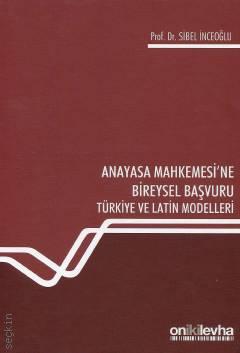 Anayasa Mahkemesi'ne Bireysel Başvuru Türkiye ve Latin Modelleri Prof. Dr. Sibel İnceoğlu  - Kitap