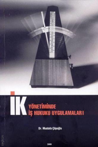 İnsan Kaynakları Yönetiminde İş Hukuku Uygulamaları Dr. Mustafa Çöpoğlu  - Kitap