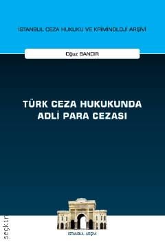 İstanbul Ceza Hukuku ve Kriminoloji Arşivi Yayın No: 55 Türk Ceza Hukukunda Adli Para Cezası Oğuz Bandır  - Kitap