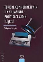 Türkiye Cumhuriyetinin İlk Yıllarında Politikacı Aydın İlişkisi Süleyman Güngör  - Kitap