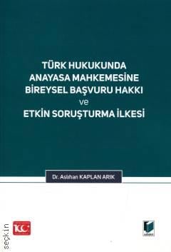 Türk Hukukunda Anayasa Mahkemesi Bireysel Başvuru Hakkı ve Etkin Soruşturma İlkesi Dr. Aslıhan Kaplan Arık  - Kitap