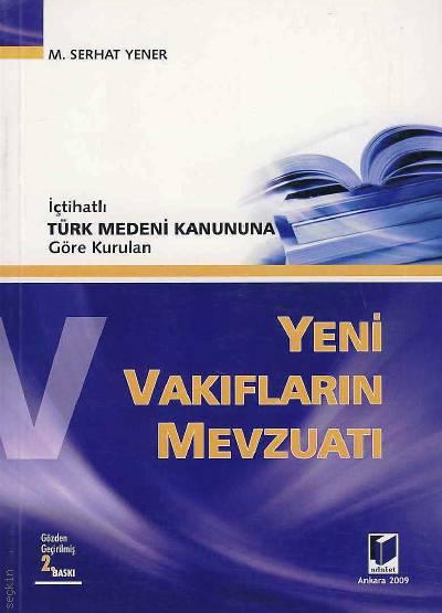 İçtihatlı Türk Medeni Kanununa Göre Kurulan Yeni Vakıfların Mevzuat M. Serhat Yener  - Kitap