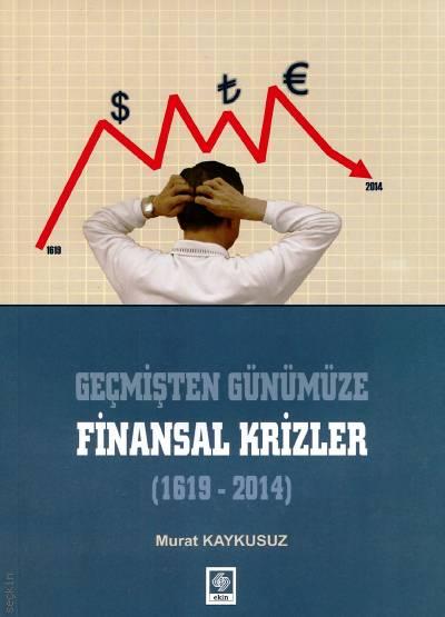 Geçmişten Günümüze Finansal Krizler (1619 – 2014) Murat Kaykusuz  - Kitap
