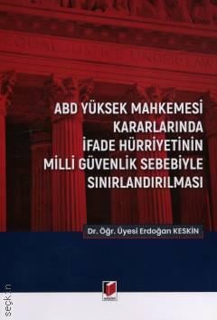 ABD Yüksek Mahkemesi Kararlarında İfade Hürriyetinin Milli Güvenlik Sebebiyle Sınırlandırılması Dr. Öğr. Üyesi Erdoğan Keskin  - Kitap