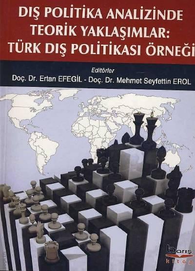Dış Politika Analizinde Teorik Yaklaşımlar Türk Dış Politikası Örneği Doç. Dr. Ertan Efegil, Doç. Dr. Mehmet Seyfettin Erol  - Kitap