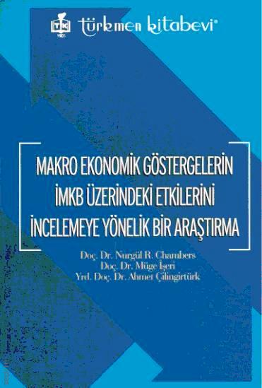 Makro Ekonomik Göstergelerin İMKB Üzerindeki Etkilerini İncelemeye Yönelik Bir Araştırma Nurgül Chambers, Müge İşeri, Ahmet Çilingirtürk  - Kitap