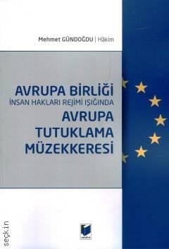 Avrupa Birliği İnsan Hakları Rejimi Işığında Avrupa Tutuklama Müzekkeresi Mehmet Gündoğdu  - Kitap