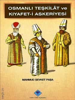 Osmanlı Teşkilat ve Kıyafet–i Askeriyesi Mahmud Şevket Paşa  - Kitap