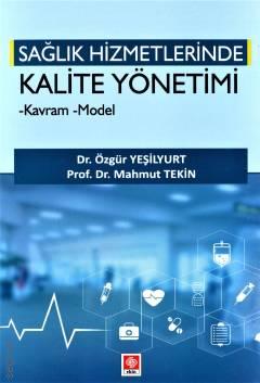 Sağlık Hizmetlerinde Kalite Yönetimi – Kavram – Model Prof. Dr. Mahmut Tekin, Dr. Özgür Yeşilyurt  - Kitap