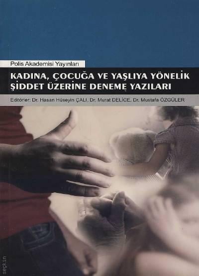 Kadına, Çocuğa ve Yaşlıya Yönelik Şiddet Üzerine Deneme Yazıları Dr. Hasan Hüseyin Çalı, Dr. Murat Delice, Dr. Mustafa Özgüler  - Kitap