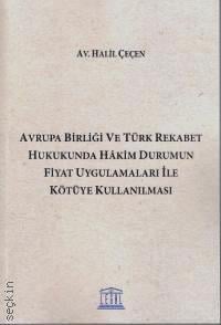 Avrupa Birliği ve Türk Rekabet Hukukunda Hakim Durumun Fiyat Uygulamaları ile Kötüye Kullanılması Halil Çeçen  - Kitap