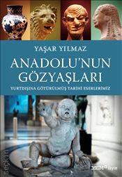 Anadolu’nun Gözyaşları  Yurtdışına Götürülmüş Tarihi Eserlerimiz Yaşar Yılmaz  - Kitap