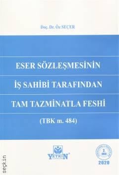 Eser Sözleşmesinin İş Sahibi Tarafından Tam Tazminatla Feshi (TBK m. 484) Doç. Dr. Öz Seçer  - Kitap