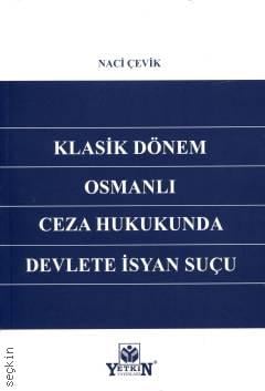 Klasik Dönem Osmanlı Ceza Hukukunda Devlete İsyan Suçu Naci Çevik  - Kitap