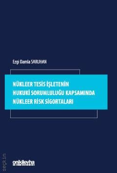 Nükleer Tesis İşletenin Hukuki Sorumluluğu Kapsamında Nükleer Risk Sigortaları Ezgi Damla Saruhan  - Kitap