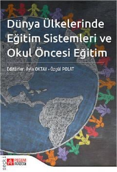 Dünya Ülkelerinde Eğitim Sistemleri ve Okul Öncesi Eğitim Ayla Oktay, Özgül Polat  - Kitap