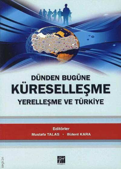 Dünden Bugüne Küreselleşme Yerelleşme ve Türkiye Mustafa Talas, Bülent Kara  - Kitap