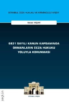 İstanbul Ceza Hukuku ve Kriminoloji Arşivi Yayın No: 66 6831 Sayılı Kanun Kapsamında Ormanların Ceza Hukuku Yoluyla Korunması Melek Yaşar  - Kitap