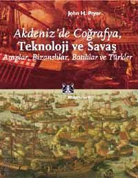 Akdeniz'de Coğrafya, Teknoloji ve Savaş Araplar, Bizanslılar, Batılılar ve Türkler John H. Pryor  - Kitap