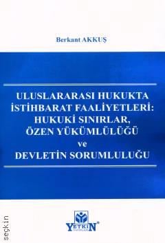 Uluslararası Hukukta İstihbarat Faaliyetleri: Hukuki Sınırlar, Özen Yükümlülüğü ve Devletin Sorumluluğu Berkant Akkuş  - Kitap
