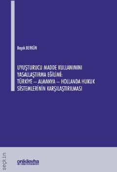 Uyuşturucu Madde Kullanımını Yasallaştırma Eğilimi Türkiye – Almanya – Hollanda Hukuk Sistemlerinin Karşılaştırılması Başak Berkün  - Kitap