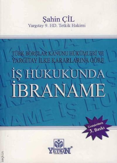 İş Hukukunda İbraname (Türk Borçlar Kanunu Hükümleri ve Yargıtay İlke Kararlarına Göre) Şahin Çil  - Kitap