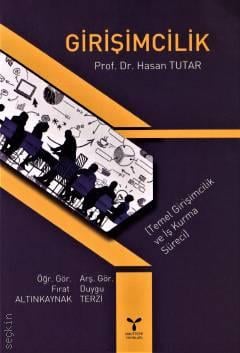 Girişimcilik (Temel Girişimcilik ve İş Kurma Süreci) Prof. Dr. Hasan Tutar, Öğr. Gör. Fırat Altınkaynak, Arş. Gör. Duygu Terzi  - Kitap