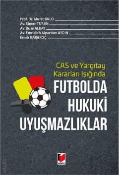 CAS ve Yargıtay Kararları Işığında Futbolda Hukuki Uyuşmazlıklar Prof. Dr. Murat Balcı  - Kitap