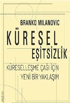 Küresel Eşitsizlik Küreselleşme Çağı İçin Yeni Bir Yaklaşım Branko Milanovic  - Kitap