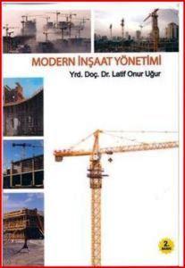 Modern İnşaat Yönetimi Yrd. Doç. Dr. Latif Onur Uğur  - Kitap