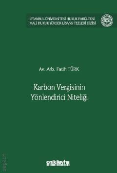 İstanbul Üniversitesi Hukuk Fakültesi Mali Hukuk Yüksek Lisans Tezleri Dizisi No: 6 Karbon Vergisinin Yönlendirici Niteliği Fatih Türk  - Kitap