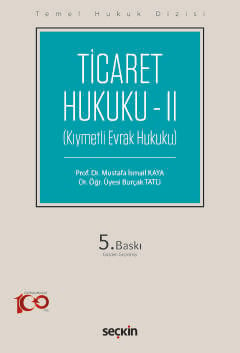 Ticaret Hukuku – II (Kıymetli Evrak Hukuku) Prof. Dr. Mustafa İsmail Kaya, Dr. Öğr. Üyesi Burçak Tatlı  - Kitap