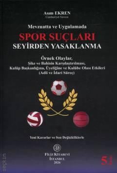 Mevzuatta ve Uygulamada Spor Suçları Seyirden Yasaklanma Örnek Olaylar Şike ve Bahisin Karşılaştırılması, Kulüp Başkanlığına, Üyeliğine ve Kulübe Olası Etkileri (Adli ve İdari Süreç) Asım Ekren  - Kitap