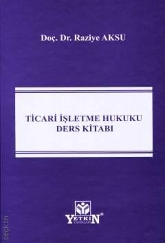 Ticari İşletme Hukuku Ders Kitabı Doç. Dr. Raziye Aksu  - Kitap