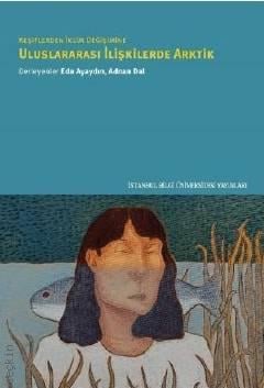 Keşiflerden İklim Değişimine Uluslararası İlişkilerde Arktik Eda Ayaydın, Adnan Dal  - Kitap