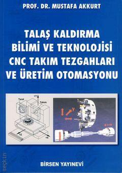 Talaş Kaldırma Bilimi ve Teknolojisi CNC Takım Tezgahları ve Üretim Otomosyonu Prof. Dr. Mustafa Akkurt  - Kitap