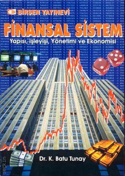 Finansal Sistem (Yapısı, İşleyişi, Yönetimi ve Ekonomisi) K. Batu Tunay  - Kitap
