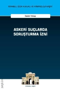 İstanbul Ceza Hukuku Ve Kriminoloji Arşivi Yayın No: 62 Askeri Suçlarda Soruşturma İzni Nedim Yılmaz  - Kitap