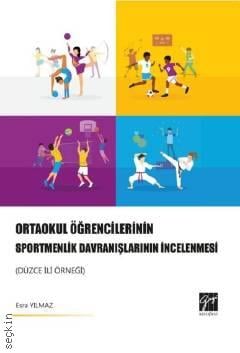 Ortaokul Öğrencilerinin Sportmenlik Davranışlarının İncelenmesi (Düzce İli Örneği) Esra Yılmaz  - Kitap