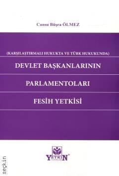 Karşılaştırmalı Hukukta ve Türk Hukukunda Devlet Başkanlarının Parlamentoları Fesih Yetkisi Cansu Büşra Ölmez  - Kitap