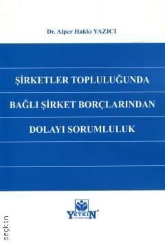 Şirketler Topluluğunda Bağlı Şirket Borçlarından Dolayı Sorumluluk Dr. Alper Hakkı Yazıcı  - Kitap