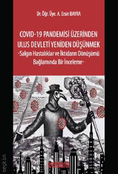 Covid–19 Pandemisi Üzerinden Ulus Devleti Yeniden Düşünmek –Salgın Hastalıklar ve İktidarın Dönüşümü Bağlamında Bir İnceleme– Dr. Öğr. Üyesi A. Ersin Bayra  - Kitap